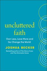 Uncluttered Faith : Own Less, Love More and Go Change the World