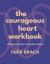 The Courageous Heart Workbook : Choosing to Love in Perilous Times