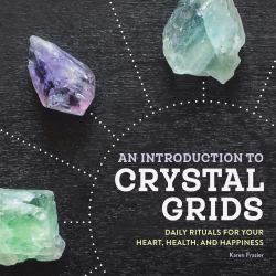 An Introduction to Crystal Grids : Daily Rituals for Your Heart, Health, and Happiness