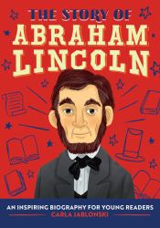 The Story of Abraham Lincoln : An Inspiring Biography for Young Readers