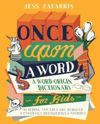 Once upon a Word : A Word-Origin Dictionary for Kids--Building Vocabulary Through Etymology, Definitions and Stories