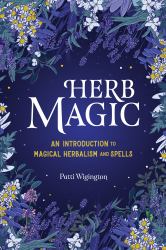 Herb Magic : An Introduction to Magical Herbalism and Spells