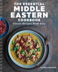 The Essential Middle Eastern Cookbook : Classic Recipes Made Easy