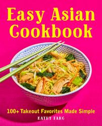 Easy Asian Cookbook : 100+ Takeout Favorites Made Simple