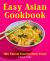 Easy Asian Cookbook : 100+ Takeout Favorites Made Simple