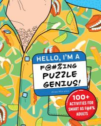 Hello, I'm a F@#%ing Puzzle Genius! : 100+ Activities for Smart As F@#% Adults