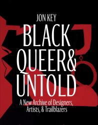 Black, Queer, and Untold : A New Archive of Designers, Artists, and Trailblazers