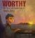 Worthy : The Brave and Capable Life of Joseph Pierce