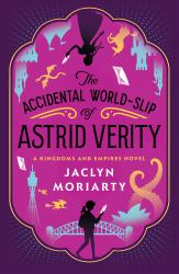 The Accidental World-Slip of Astrid Verity : A Kingdoms and Empires Novel