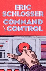 Command and Control : Nuclear Weapons, the Damascus Accident, and the Illusion of Safety
