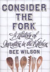 Consider the Fork : A History of Invention in the Kitchen