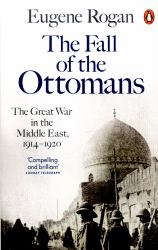The Fall of the Ottomans : The Great War in the Middle East, 1914-1920