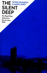 The Silent Deep : A History of the Royal Navy Submarine Service since 1945