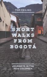Short Walks from Bogotá : Journeys in the New Colombia