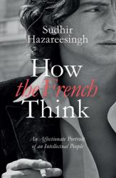 How the French Think : An Affectionate Portrait of an Intellectual People