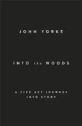 Into the Woods : A Five Act Journey into Story