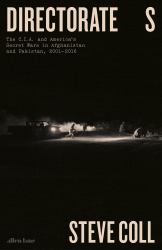 Directorate S : The C. I. A. and America's Secret Wars in Afghanistan and Pakistan, 2001-2016