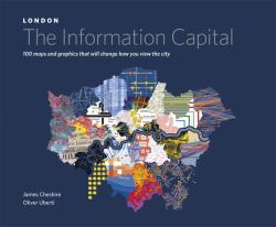 London - The Information Capital : 100 Maps and Graphics That Will Change How You View the City