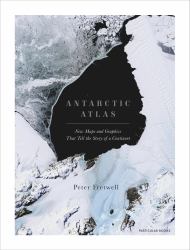 Antarctic Atlas : New Maps and Graphics That Tell the Story of a Continent