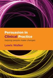 Persuasion in Clinical Practice : Helping People Make Changes