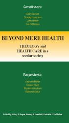 Beyond Mere Health : Theology and Health Care in a Secular Society
