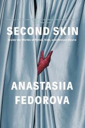Second Skin : Inside the Worlds of Fetish, Kink, and Deviant Desire