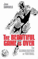 The Beautiful Game Is Over : The Globalisation of Football