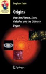 Origins : How the Planets, Stars, Galaxies, and the Universe Began