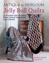 Antique to Heirloom Jelly Roll Quilts : Stunning Ways to Make Modern Vintage Patchwork Quilts