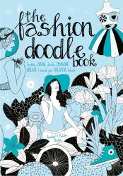 The Fashion Doodle Book : Scribble, Draw, Sketch, Imagine, Create and Nourish Your Creative Talents