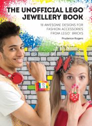The Unofficial Lego® Jewellery Book : 18 Easy and Fun Designs for Fashion Accessories from Lego Bricks