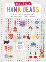 Craft It with Hama Beads : Easy and Fun Patterns for Gifts and Accessories from Fuse Beads