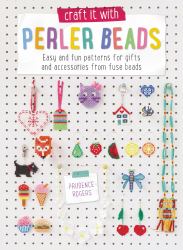 Craft It with Perler Beads : Easy and Fun Patterns for Gifts and Accessories from Fuse Beads