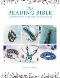 The Beading Bible : The Essential Guide to Beads and Beading Techniques