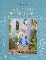 Knitting Peter Rabbit(tm) : 12 Toy Knitting Patterns from the Tales of Beatrix Potter