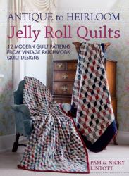 Antique to Heirloom Jelly Roll Quilts : Stunning Ways to Make Modern Vintage Patchwork Quilts