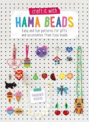 Craft It with Hama Beads : Easy and Patterns for Gifts and Accessories from Fuse Beads