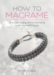 How to Macrame : The Essential Guide to Macrame Knots and Techniques