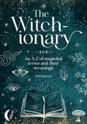 The Witch-Ionary : An a-Z of Magickal Terms and Their Meanings