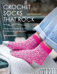 Crochet Socks That Rock : A Beginner's Guide to Quick and Comfortable Crochet Socks