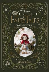 Crochet Fairy Tales: Cottage Stories : Over 40 Enchanting Patterns