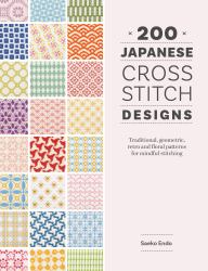 200 Japanese Cross Stitch Designs : Traditional, Geometric, Retro and Floral Patterns for Mindful Stitching