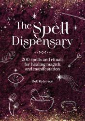 The Spell Dispensary : 200 Spells and Rituals for Healing Magick and Manifestation