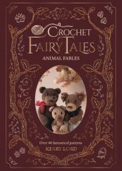 Crochet Fairy Tales: Animal Fables : Over 40 Fantastical Patterns