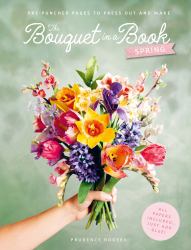 The Bouquet in a Book: Spring : Pre-Punched Pages to Press Out and Make Paper Flowers