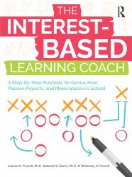 The Interest-Based Learning Coach : A Step-By-Step Playbook for Genius Hour, Passion Projects, and Makerspaces in School