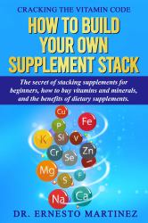 Cracking the Vitamin Code : How to Build Your Own Supplement Stack. the Secret of Stacking Supplements for Beginners, How to Buy Vitamins and Minerals, and the Benefits of Dietary Supplements