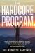 The Hardcore Program : How to Build World-Class Habits and Routines. Proven Strategies for Weight Loss, Success, and Optimal Health. How to Form Yourself into a New You Through Ritual and Routine Optimization