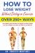 How to Lose Weight Without Dieting or Exercise. over 250 Ways : Learn about Foods That Burn Fat, Weight Loss Diets, Weight Loss Tips, Weight Loss Foods, and How to Lose Belly Fat