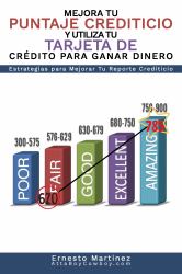 Mejora Tu Puntaje Crediticio y Utiliza Tu Tarjeta de Crédito para Ganar Dinero : Estrategias para Mejorar Tu Reporte Crediticio